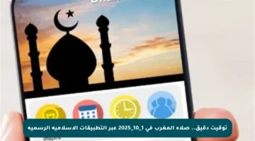 توقيت دقيق.. صلاة المغرب في 1_10_2025 عبر التطبيقات الإسلامية الرسمية